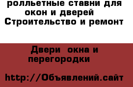 ролльетные ставни для окон и дверей -  Строительство и ремонт » Двери, окна и перегородки   